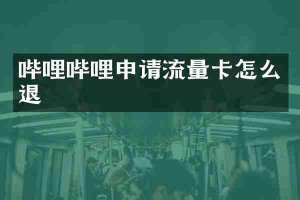哔哩哔哩申请流量卡怎么退
