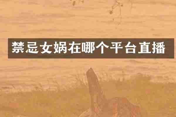 禁忌女娲在哪个平台直播