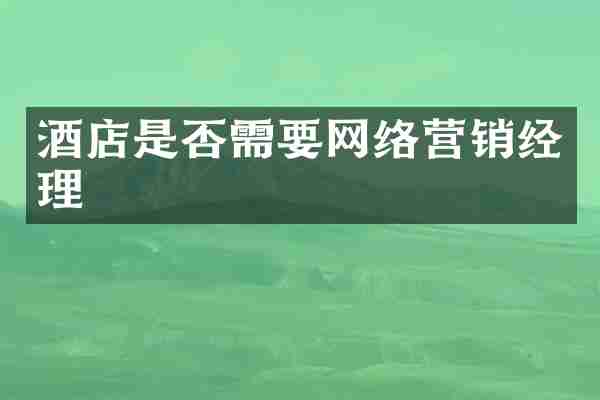 酒店是否需要网络营销经理