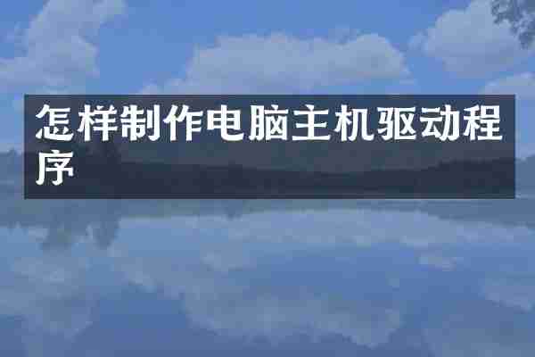 怎样制作电脑主机驱动程序