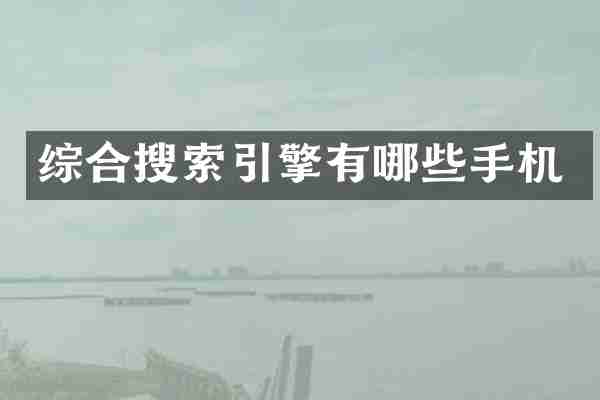 综合搜索引擎有哪些手机