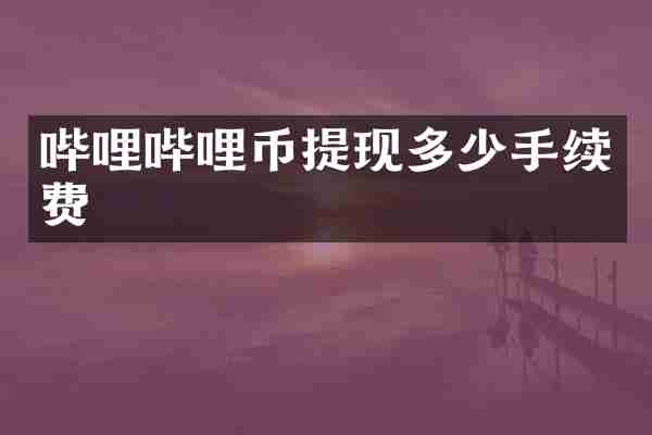 哔哩哔哩币提现多少手续费