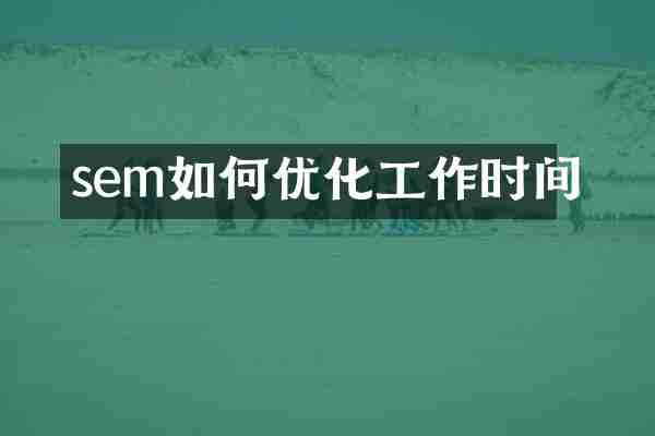 sem如何优化工作时间