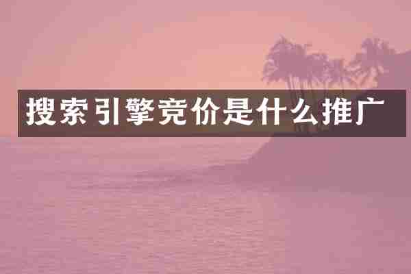 搜索引擎竞价是什么推广