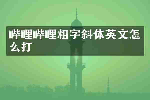 哔哩哔哩粗字斜体英文怎么打