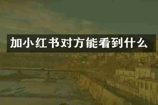 加小红书对方能看到什么