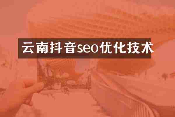 云南抖音seo优化技术