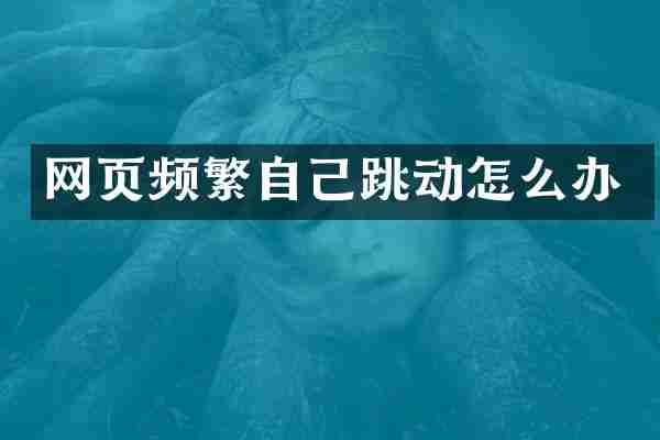 网页频繁自己跳动怎么办