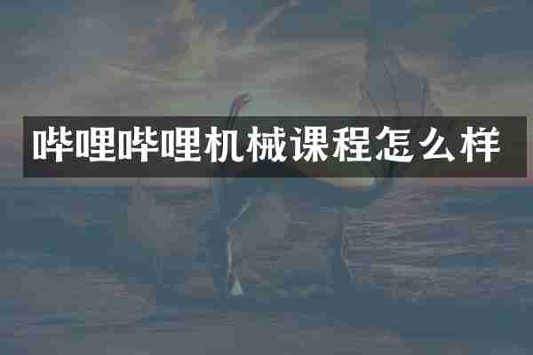 哔哩哔哩机械课程怎么样