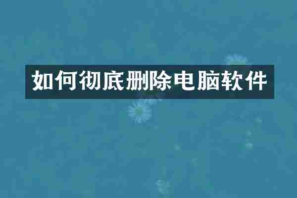 如何彻底删除电脑软件