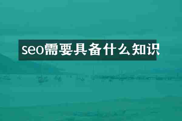 seo需要具备什么知识