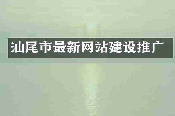 汕尾市最新网站建设推广