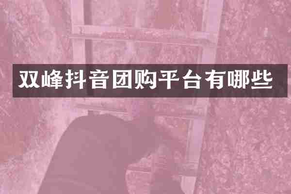 双峰抖音团购平台有哪些