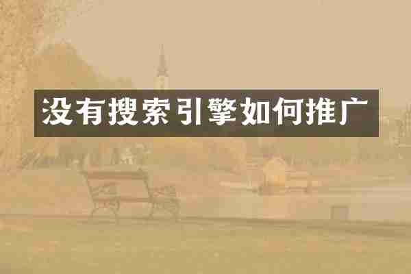 没有搜索引擎如何推广