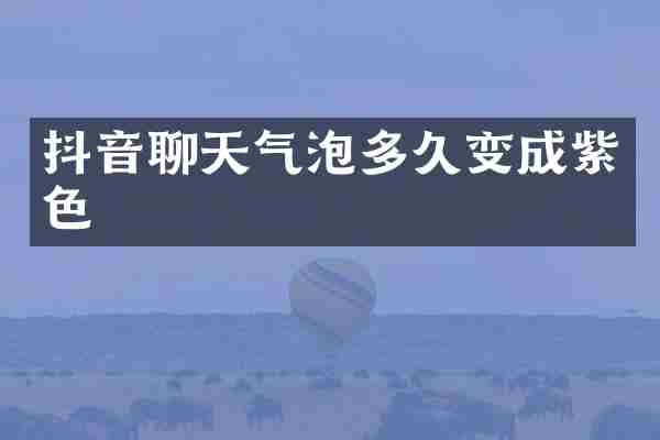 抖音聊天气泡多久变成紫色