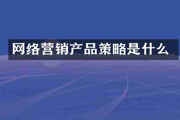 网络营销产品策略是什么