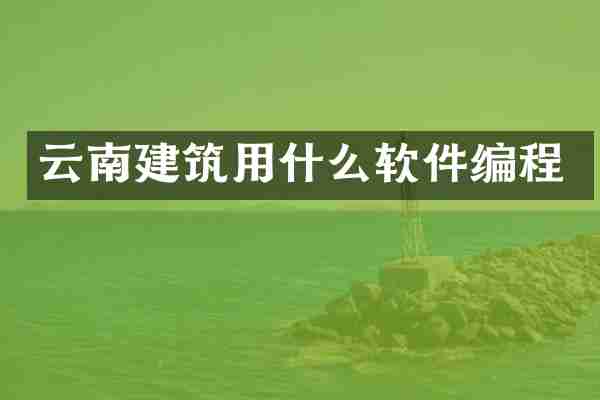 云南建筑用什么软件编程