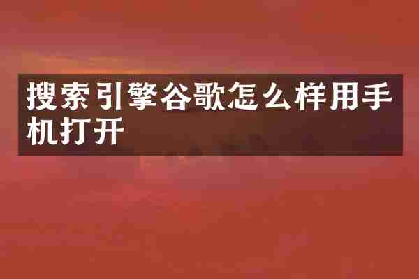 搜索引擎谷歌怎么样用手机打开