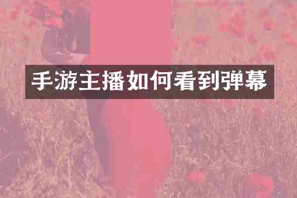 手游主播如何看到弹幕