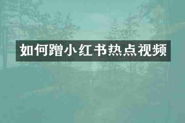 如何蹭小红书热点视频