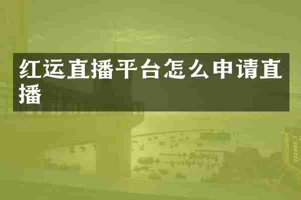 红运直播平台怎么申请直播