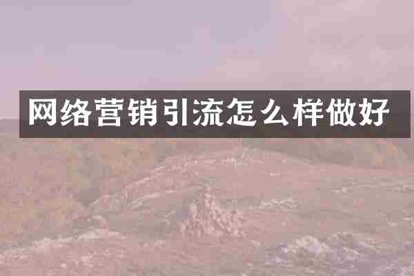 网络营销引流怎么样做好