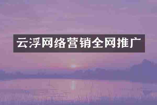 云浮网络营销全网推广