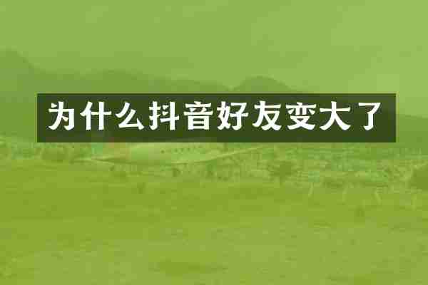 为什么抖音好友变大了