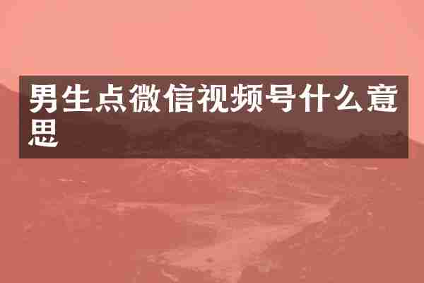 男生点微信视频号什么意思