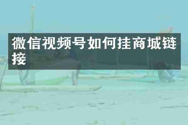微信视频号如何挂商城链接