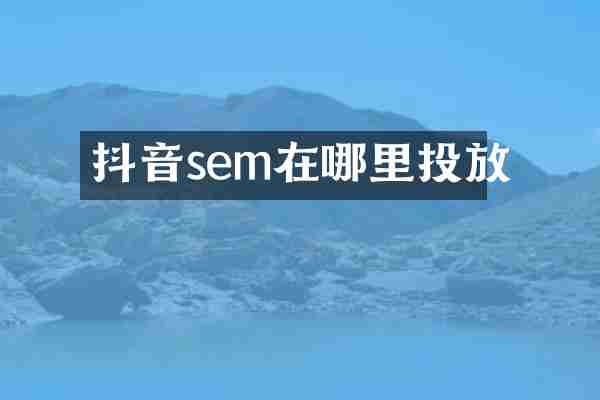 抖音sem在哪里投放