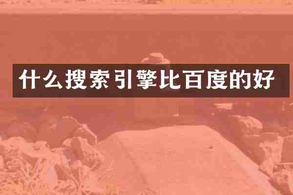什么搜索引擎比百度的好