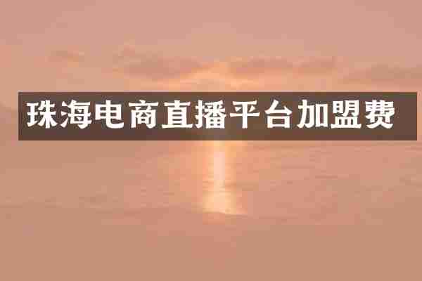珠海电商直播平台加盟费