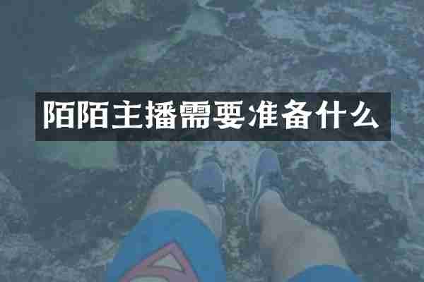 陌陌主播需要准备什么