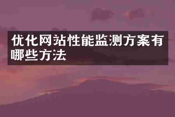 优化网站性能监测方案有哪些方法