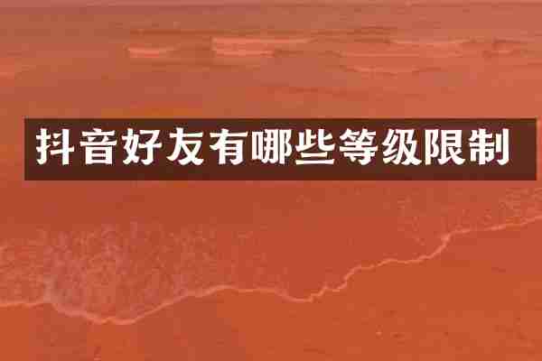 抖音好友有哪些等级限制