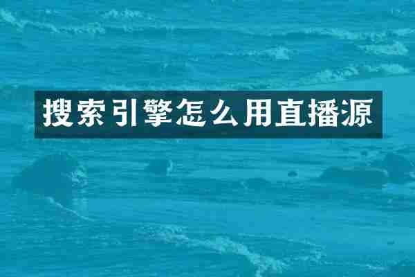 搜索引擎怎么用直播源
