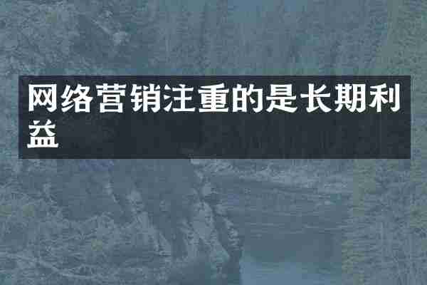 网络营销注重的是长期利益