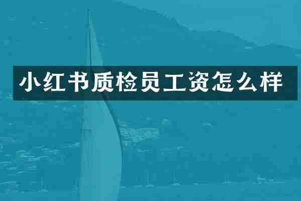 小红书质检员工资怎么样
