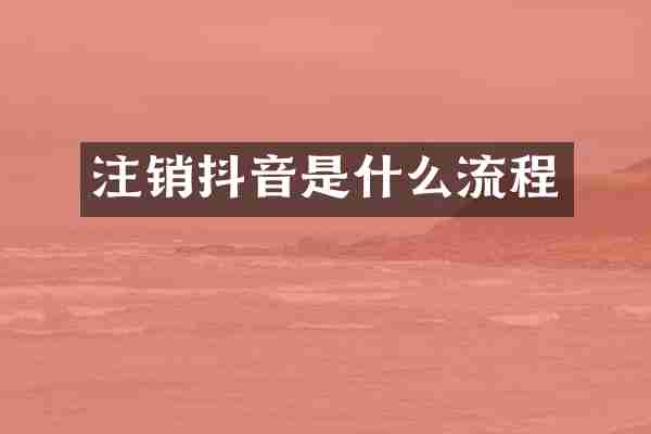 注销抖音是什么流程