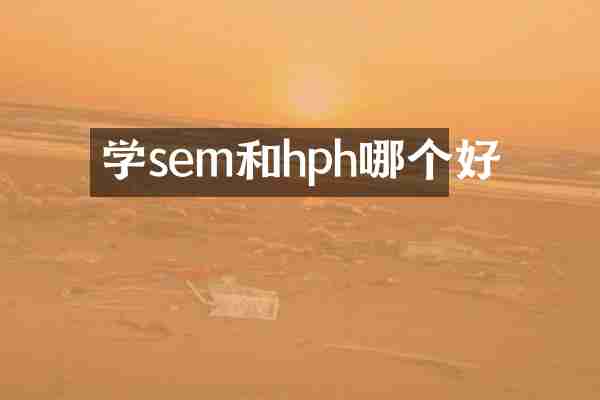 学sem和hph哪个好