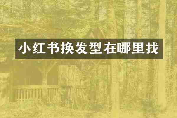 小红书换发型在哪里找