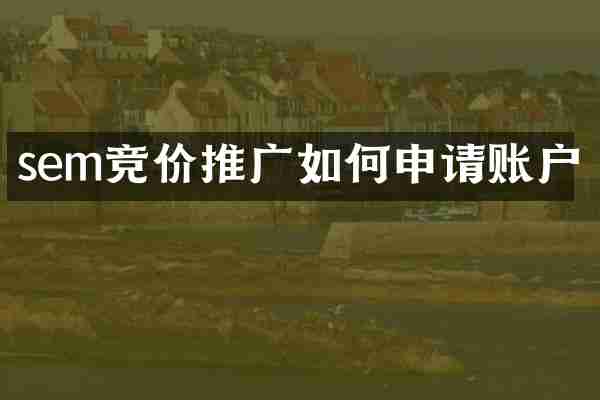 sem竞价推广如何申请账户