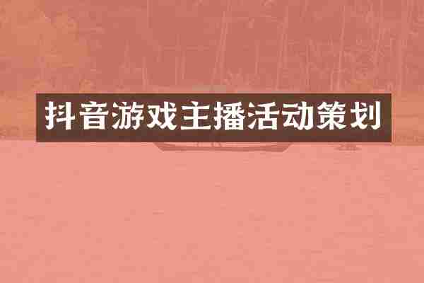 抖音游戏主播活动策划