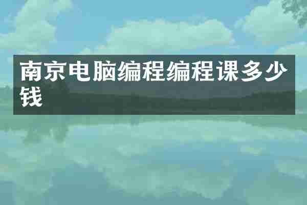 南京电脑编程编程课多少钱