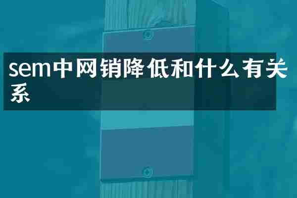 sem中网销降低和什么有关系