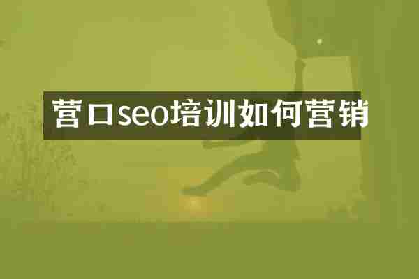 营口seo培训如何营销