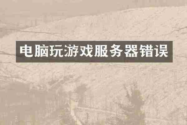 电脑玩游戏服务器错误
