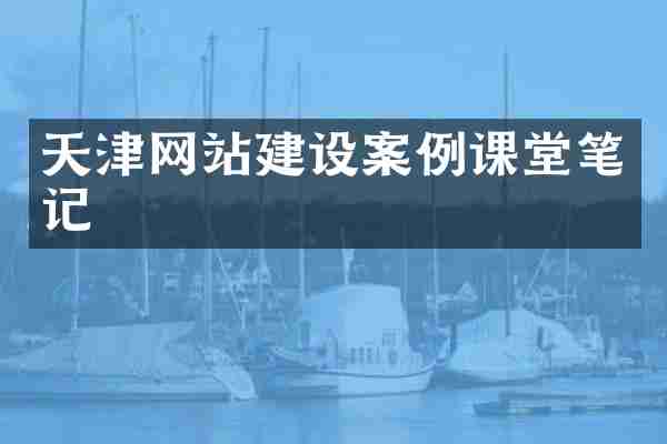 天津网站建设案例课堂笔记