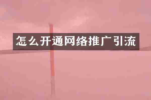 怎么开通网络推广引流